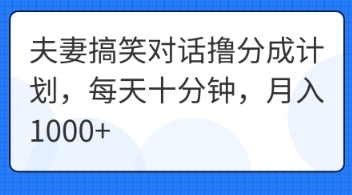 夫妻搞笑对话撸分成计划,每天十分钟,月入1000+-亮剑学堂