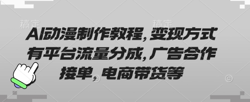 AI动漫制作教程,变现方式有平台流量分成,广告合作接单,电商带货等-亮剑学堂