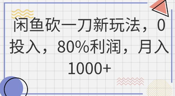 闲鱼砍一刀新玩法，0投入，80%利润，月入1k+-亮剑学堂