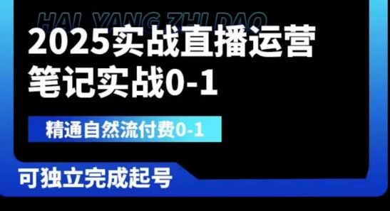 2025实战直播运营0-1,精通自然流付费0-1,可独立完成起号-亮剑学堂